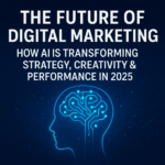 The Future of Digital Marketing: How AI Is Transforming Strategy, Creativity & Performance in 2025